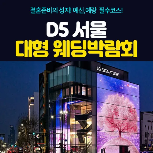 D5 서울 대형 웨딩박람회 - 서울 강남구 도산대로 403 LG전자 플래그쉽 D5 특별 행사장 웨딩박람회