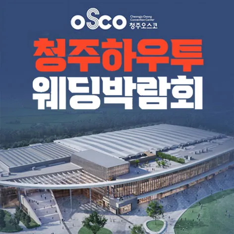 청주 오스코 하우투 웨딩박람회 - 충북 청주시 흥덕구 오송읍 만수리 275-5 청주 오스코 특별전시장 웨딩박람회