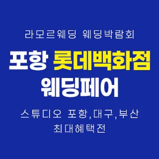 포항 라모르 웨딩박람회 - 경북 포항시 북구 학산로 62 롯데백화점 포항점 8층(학산동 127-9)LG전자베스트샵 롯데포항점 웨딩박람회